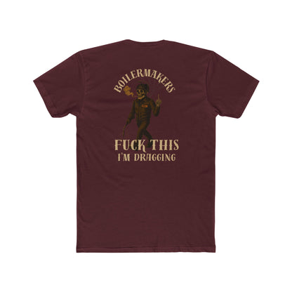 Boilermakers “Fuck This, I’m Dragging” Tee – Trade Exit Special