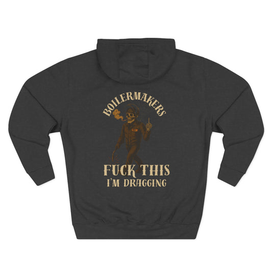Boilermakers Hoodie – “Fuck This, I’m Dragging” (No Sleeve Print Edition)**